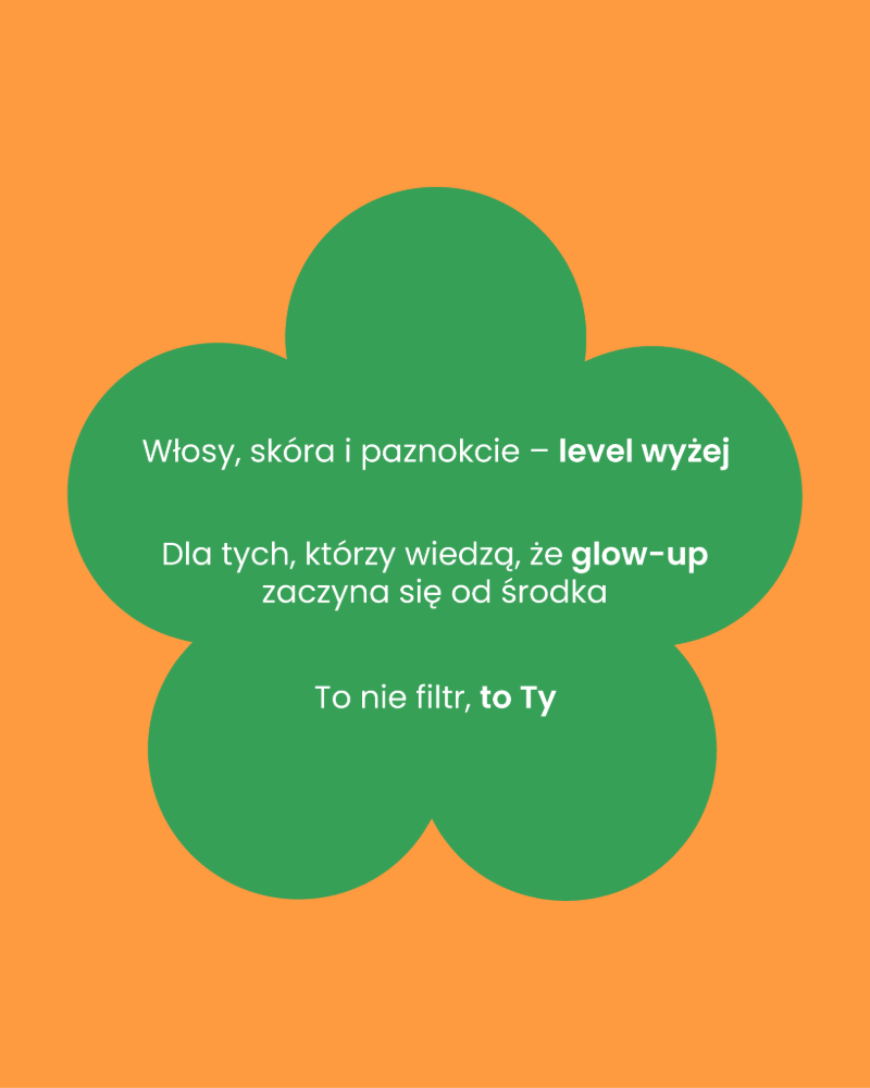 Zielony kształt kwiatka na pomarańczowym tle. Wewnątrz kwiatka napis: "Włosy, skóra i paznokcie - level wyżej. Dla tych, którzy wiedzą, że glow-up zaczyna się od środka. To nie filtr, to Ty"