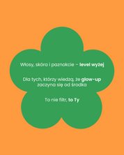 Zielony kształt kwiatka na pomarańczowym tle. Wewnątrz kwiatka napis: "Włosy, skóra i paznokcie - level wyżej. Dla tych, którzy wiedzą, że glow-up zaczyna się od środka. To nie filtr, to Ty"