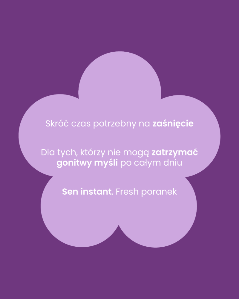 Kształt kwiatka na fioletowym tle. Wewnątrz kwiatka napis: Skróć czas potrzebny na zaśnięcie. Dla tych, którzy nie mogą zatrzymać gonitwy myśli po całym dniu. Sen instant. Fresh poranek.